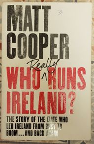 Who Really Runs Ireland: The story of the elite who led Ireland from bust to boom ... and back again by Matt Cooper