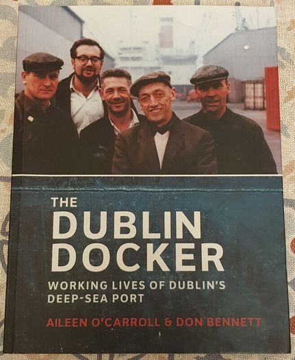 The Dublin Docker: Working Lives Of Dublin's Deep-Sea Port by Aileen O'Carroll & Don Bennett