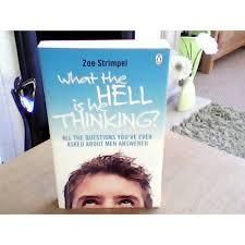 What The Hell Is He Thinking ? All The Questions You've Ever Asked About Men Answered.