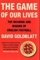 The Game of Our Lives The Meaning and Making of English Football