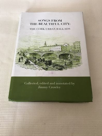 Songs from The Beautiful City - The Cork Urban Ballads - Collected , Edited, and Annotated and signed by by Jimmy Crowley
