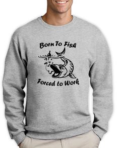 Born to fish - Forced to Work funny sweatshirt fishing jumper