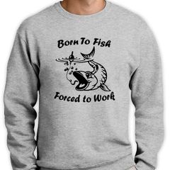 Born to fish - Forced to Work funny sweatshirt fishing jumper