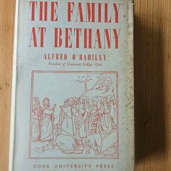 The Family At Bethany. By Alfred O' Rahilly. President of Cork University. First Edition 1949 Hardback With Dustjacket In Good Condition.  See Photos For Same.