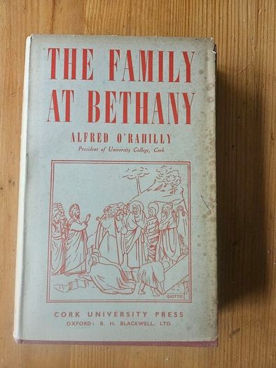 The Family At Bethany. By Alfred O' Rahilly. President of Cork University. First Edition 1949 Hardback With Dustjacket In Good Condition.  See Photos For Same.