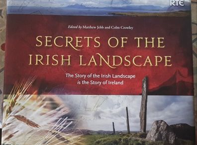 Secrets Of The Irish Landscape: The Story Of The Irish Landscape Is The Story Of Ireland, Eds. Matthew Jebb and Colm Crowley